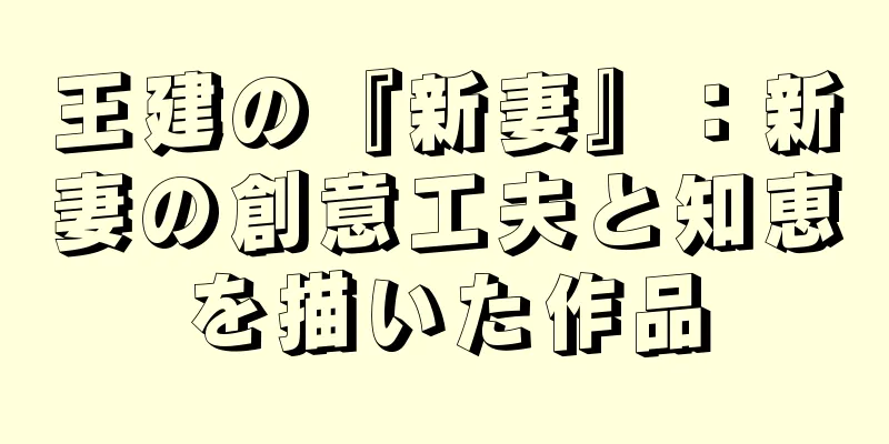 王建の『新妻』：新妻の創意工夫と知恵を描いた作品