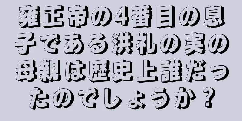 雍正帝の4番目の息子である洪礼の実の母親は歴史上誰だったのでしょうか？