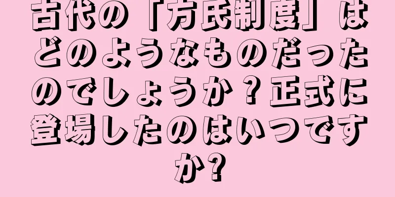 古代の「方氏制度」はどのようなものだったのでしょうか？正式に登場したのはいつですか?