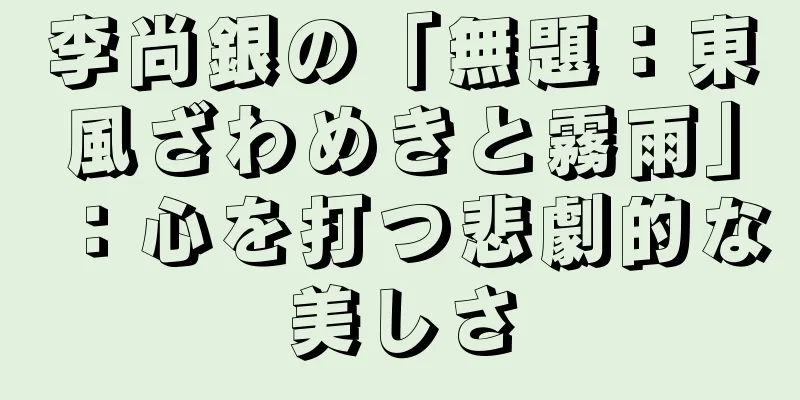李尚銀の「無題：東風ざわめきと霧雨」：心を打つ悲劇的な美しさ