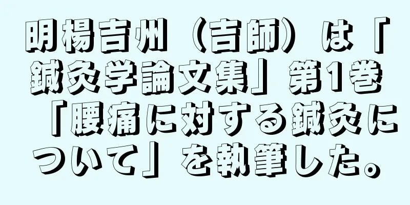 明楊吉州（吉師）は「鍼灸学論文集」第1巻「腰痛に対する鍼灸について」を執筆した。