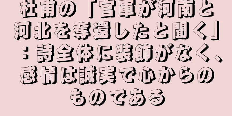 杜甫の「官軍が河南と河北を奪還したと聞く」：詩全体に装飾がなく、感情は誠実で心からのものである
