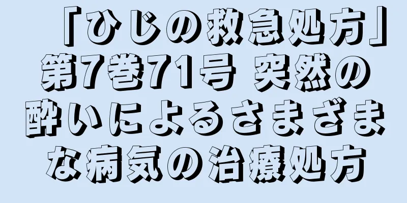 「ひじの救急処方」第7巻71号 突然の酔いによるさまざまな病気の治療処方