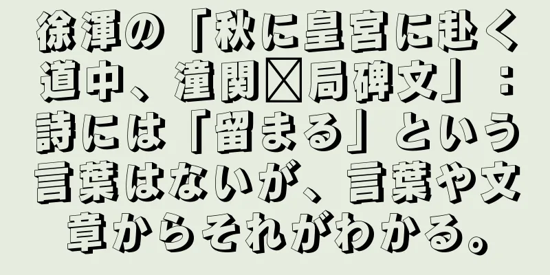 徐渾の「秋に皇宮に赴く道中、潼関閩局碑文」：詩には「留まる」という言葉はないが、言葉や文章からそれがわかる。