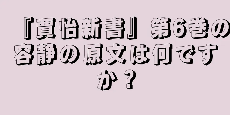 『賈怡新書』第6巻の容静の原文は何ですか？