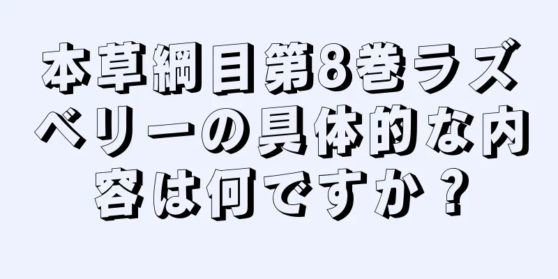 本草綱目第8巻ラズベリーの具体的な内容は何ですか？