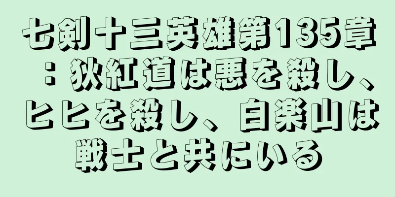 七剣十三英雄第135章：狄紅道は悪を殺し、ヒヒを殺し、白楽山は戦士と共にいる