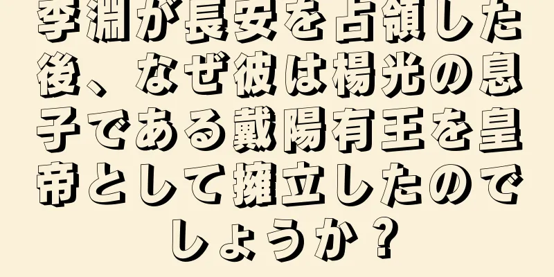 李淵が長安を占領した後、なぜ彼は楊光の息子である戴陽有王を皇帝として擁立したのでしょうか？