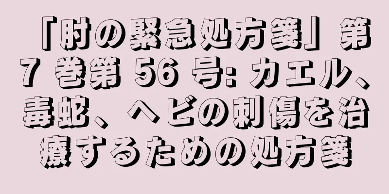 「肘の緊急処方箋」第 7 巻第 56 号: カエル、毒蛇、ヘビの刺傷を治療するための処方箋