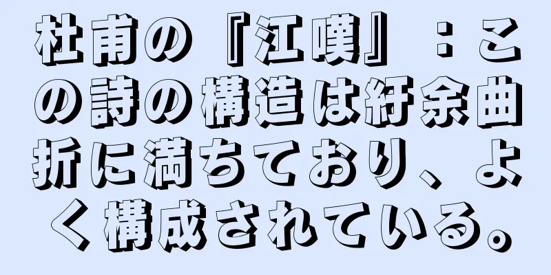 杜甫の『江嘆』：この詩の構造は紆余曲折に満ちており、よく構成されている。