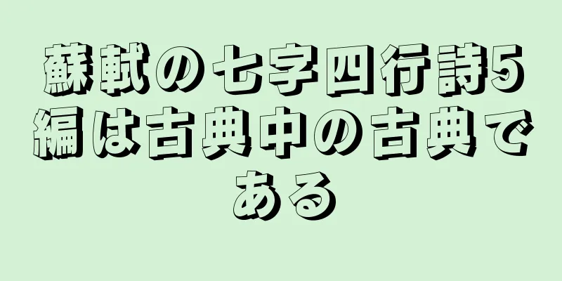 蘇軾の七字四行詩5編は古典中の古典である