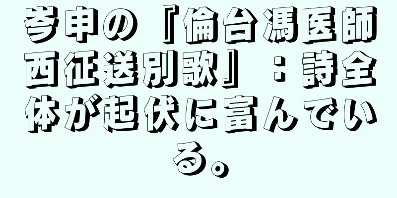 岑申の『倫台馮医師西征送別歌』：詩全体が起伏に富んでいる。