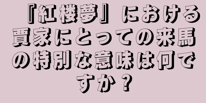 『紅楼夢』における賈家にとっての来馬の特別な意味は何ですか？