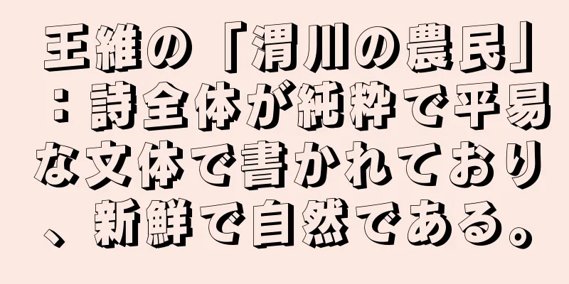 王維の「渭川の農民」：詩全体が純粋で平易な文体で書かれており、新鮮で自然である。