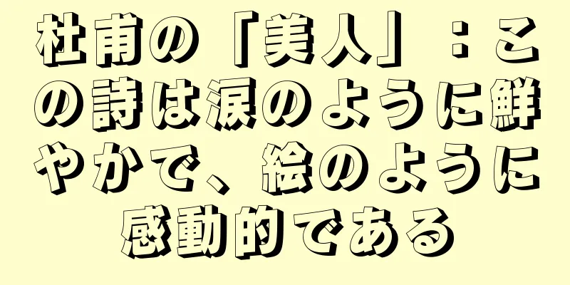 杜甫の「美人」：この詩は涙のように鮮やかで、絵のように感動的である