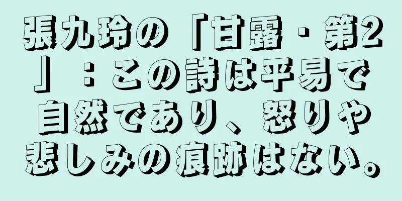張九玲の「甘露・第2」：この詩は平易で自然であり、怒りや悲しみの痕跡はない。