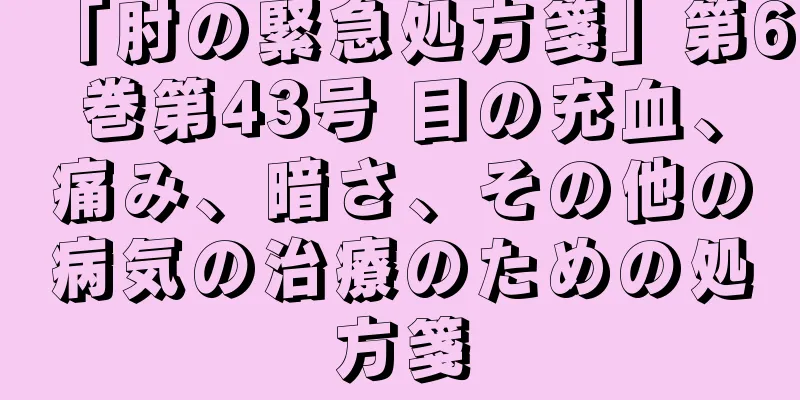 「肘の緊急処方箋」第6巻第43号 目の充血、痛み、暗さ、その他の病気の治療のための処方箋