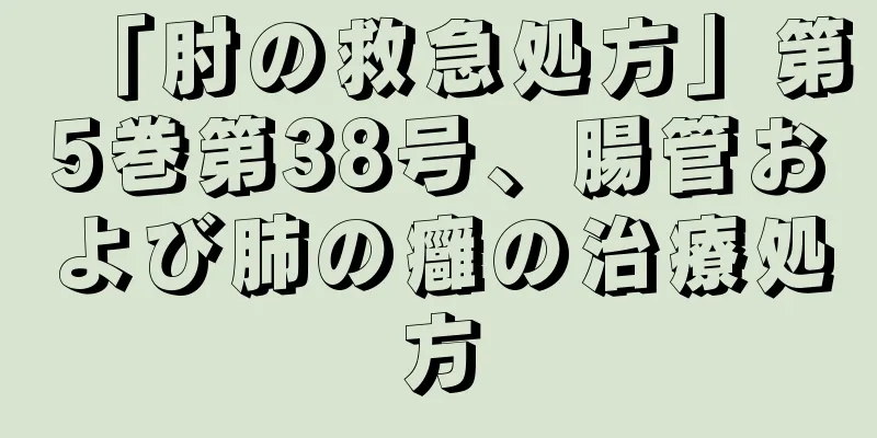「肘の救急処方」第5巻第38号、腸管および肺の癰の治療処方