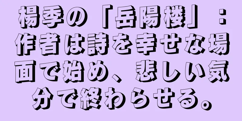 楊季の「岳陽楼」：作者は詩を幸せな場面で始め、悲しい気分で終わらせる。