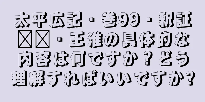 太平広記・巻99・釈証​​・王淮の具体的な内容は何ですか？どう理解すればいいですか?