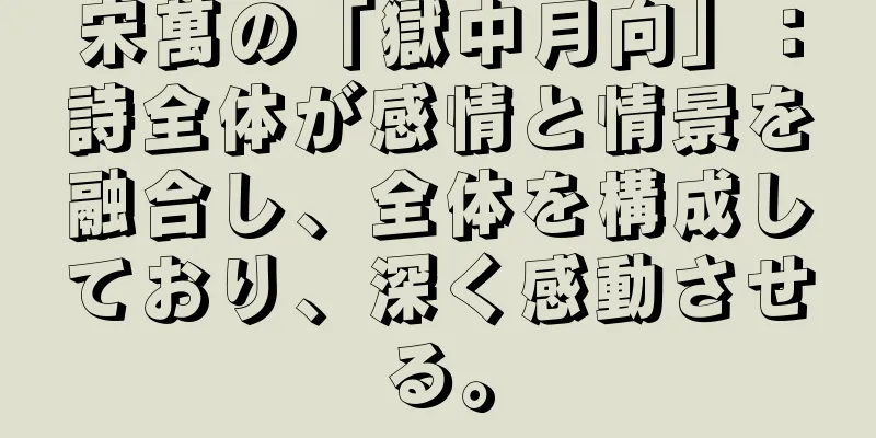 宋萬の「獄中月向」：詩全体が感情と情景を融合し、全体を構成しており、深く感動させる。