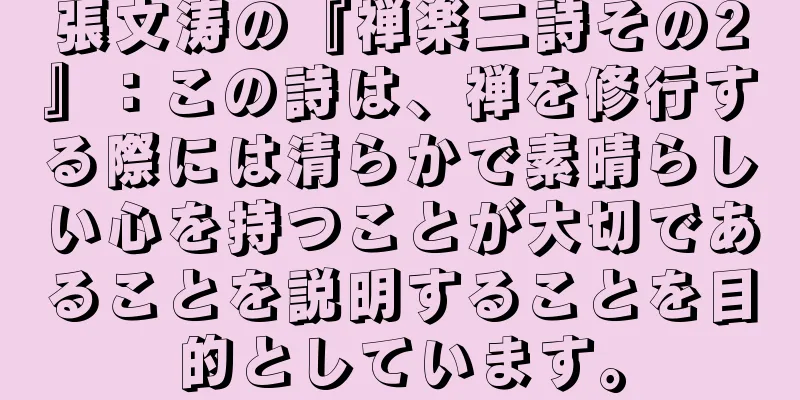 張文涛の『禅楽二詩その2』：この詩は、禅を修行する際には清らかで素晴らしい心を持つことが大切であることを説明することを目的としています。