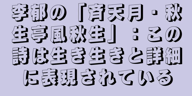 李郁の「斉天月・秋生亭風秋生」：この詩は生き生きと詳細に表現されている
