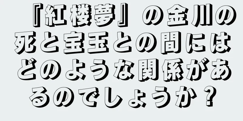 『紅楼夢』の金川の死と宝玉との間にはどのような関係があるのでしょうか？