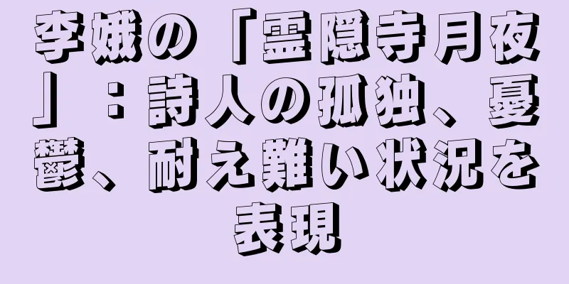李娥の「霊隠寺月夜」：詩人の孤独、憂鬱、耐え難い状況を表現