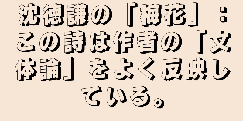 沈徳謙の「梅花」：この詩は作者の「文体論」をよく反映している。