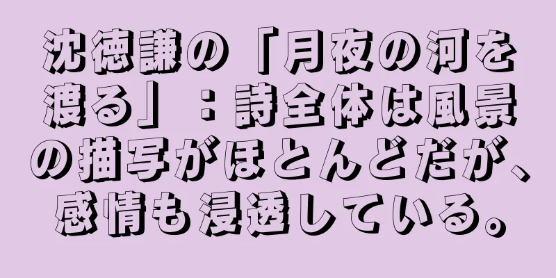 沈徳謙の「月夜の河を渡る」：詩全体は風景の描写がほとんどだが、感情も浸透している。