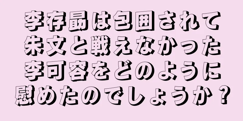 李存勗は包囲されて朱文と戦えなかった李可容をどのように慰めたのでしょうか？