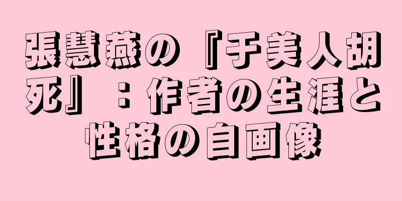 張慧燕の『于美人胡死』：作者の生涯と性格の自画像