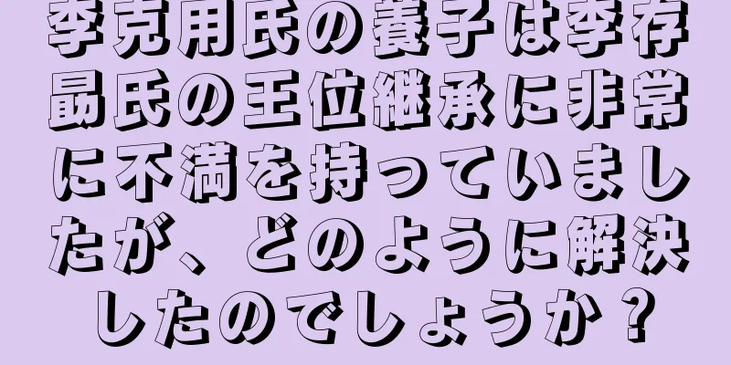 李克用氏の養子は李存勗氏の王位継承に非常に不満を持っていましたが、どのように解決したのでしょうか？