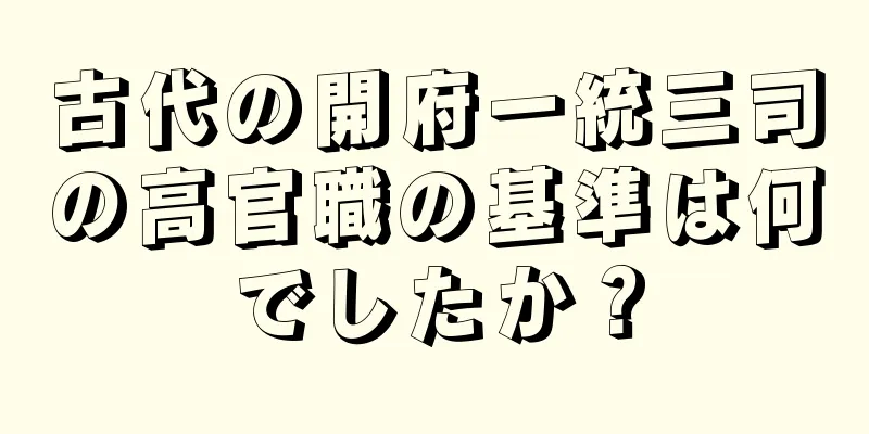古代の開府一統三司の高官職の基準は何でしたか？