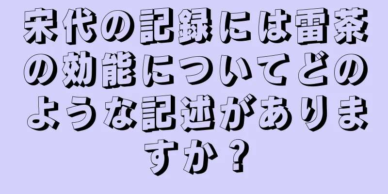 宋代の記録には雷茶の効能についてどのような記述がありますか？