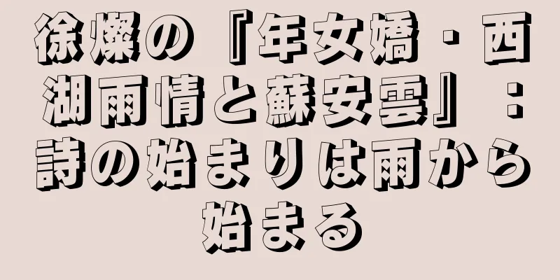 徐燦の『年女嬌・西湖雨情と蘇安雲』：詩の始まりは雨から始まる