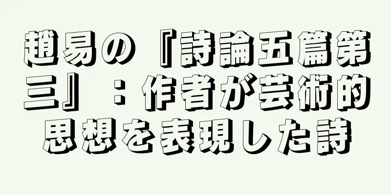 趙易の『詩論五篇第三』：作者が芸術的思想を表現した詩