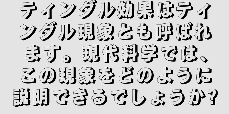 ティンダル効果はティンダル現象とも呼ばれます。現代科学では、この現象をどのように説明できるでしょうか?