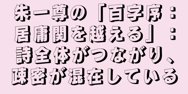 朱一尊の「百字序：居庸関を越える」：詩全体がつながり、疎密が混在している