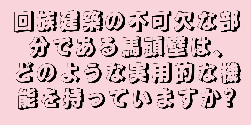 回族建築の不可欠な部分である馬頭壁は、どのような実用的な機能を持っていますか?