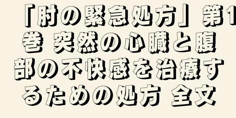 「肘の緊急処方」第1巻 突然の心臓と腹部の不快感を治療するための処方 全文
