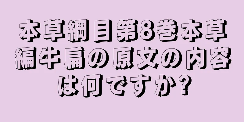 本草綱目第8巻本草編牛扁の原文の内容は何ですか?