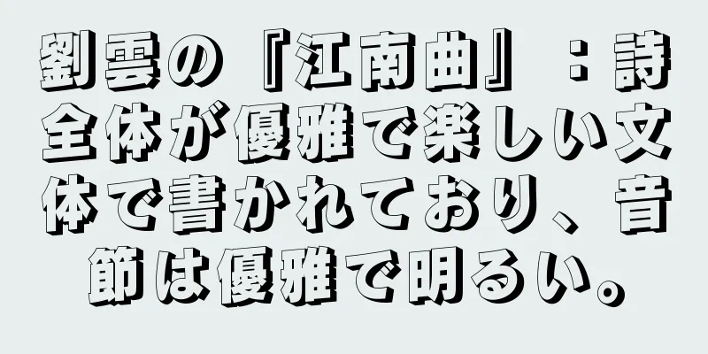 劉雲の『江南曲』：詩全体が優雅で楽しい文体で書かれており、音節は優雅で明るい。