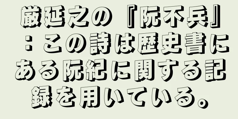 厳延之の『阮不兵』：この詩は歴史書にある阮紀に関する記録を用いている。