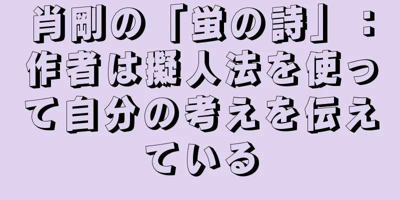肖剛の「蛍の詩」：作者は擬人法を使って自分の考えを伝えている