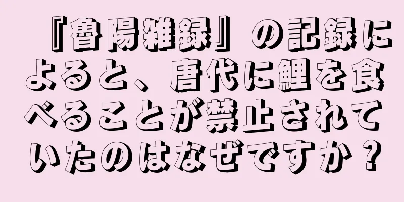『魯陽雑録』の記録によると、唐代に鯉を食べることが禁止されていたのはなぜですか？