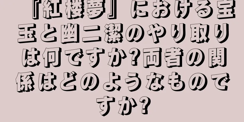『紅楼夢』における宝玉と幽二潔のやり取りは何ですか?両者の関係はどのようなものですか?