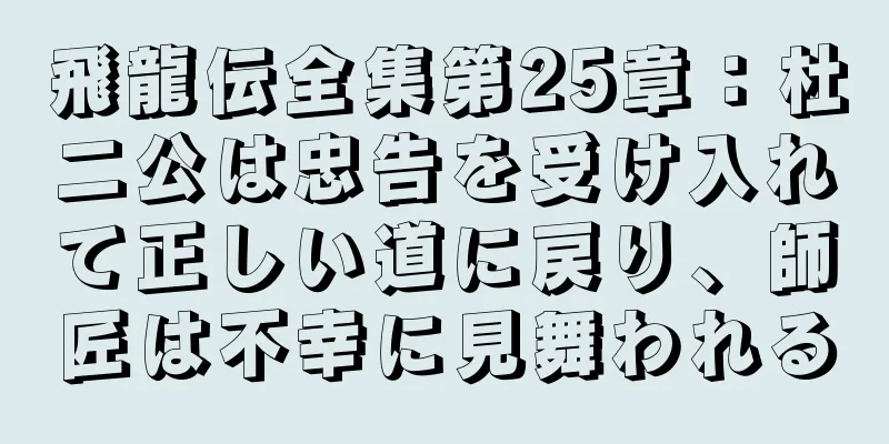 飛龍伝全集第25章：杜二公は忠告を受け入れて正しい道に戻り、師匠は不幸に見舞われる