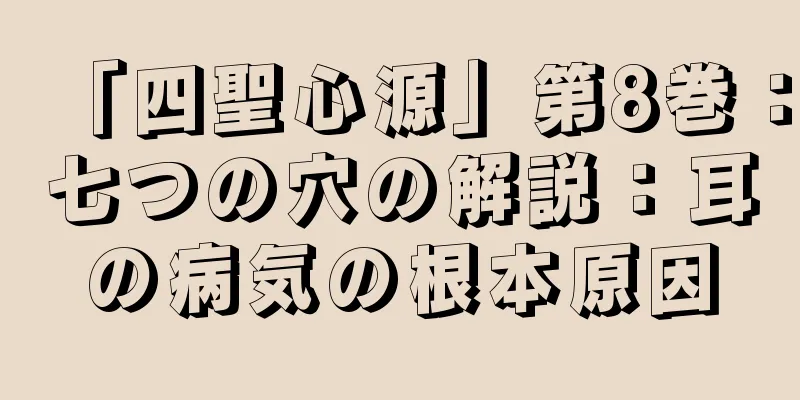 「四聖心源」第8巻：七つの穴の解説：耳の病気の根本原因